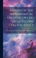 Annals Of The Astronomical Observatory Of Georgetown College, Issue 1