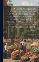 La Divine Comédie De Dante Traduction En Vers Avec Le Texte En Regard, Accompagnée De Notes Et Éclaircissements, Par E. Aroux, ... [fragments Divers Du Roland Furieux Et Des Satires De... L'arioste]...