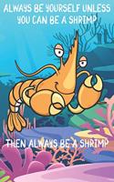 Always Be Yourself Unless You Can Be A Shrimps Then Always Be A Shrimps: Cute Shrimps Lovers Journal / Notebook / Diary / Birthday Gift (6x9 - 110 Blank Lined Pages)