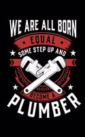 We Are All Born Equal Some Step Up And Become A Plumber