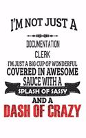 I'm Not Just A Documentation Clerk I'm Just A Big Cup Of Wonderful Covered In Awesome Sauce With A Splash Of Sassy And A Dash Of Crazy