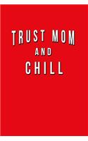 Trust Mom And Chill: Funny Journal With Lined College Ruled Paper For Your Mom. Fun Mother's Day Or Christmas Gift. Humorous Quote Slogan Sayings Notebook, Diary, And No