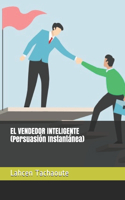 EL VENDEDOR INTELIGENTE (Persuasión Instantánea): Aprende a resolver las simples dudas de tus clientes con tan solo decir las palabras correctas en el momento correcto.