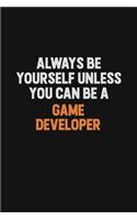 Always Be Yourself Unless You can Be A Game Developer: Inspirational life quote blank lined Notebook 6x9 matte finish