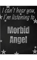 I can't hear you, I'm listening to Morbid Angel creative writing lined notebook: Promoting band fandom and music creativity through writing...one day at a time