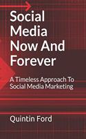 Social Media Now And Forever: A timeless approach to social media marketing