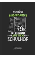 Tschüss Kindergarten Ich Kicke Jetzt Auf Dem Schulhof Notebook: Liniertes Notizbuch - Kindergarten Jungen Fußball Einschulung Schule Geschenk