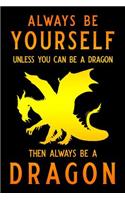 Always Be Yourself Unless You Can Be a Dragon Then Always Be a Dragon: Blank Lined Journal Notebook, Dragon Notebook, Ruled, Writing Book, Notebook for Dragon Lovers, Dragon Gifts