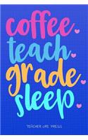 Coffee Teach Grade Sleep Notebook Journal: Cute Notepad for Teachers. 6x9