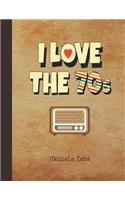 I Love the 70s Ukulele Tabs: Blank Sheet Music & Song Writing Notebook 1970s Radio Cover Notation Manuscript Tablature Note Book Paper for Students, Teachers & Professional Ukul