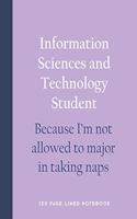 Information Sciences and Technology Student - Because I'm Not Allowed to Major in Taking Naps: 150 Page Lined Notebook