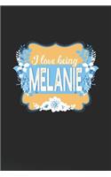 I Love Being Melanie: First Name Funny Sayings Personalized Customized Names Women Girl Mother's day Gift Notebook Journal