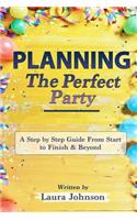 Planning the Perfect Party: A Step by Step Guide from Start to Finish & Beyond
