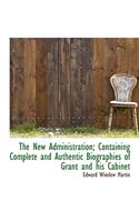 The New Administration; Containing Complete and Authentic Biographies of Grant and His Cabinet