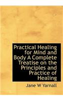 Practical Healing for Mind and Body a Complete Treatise on the Principles and Practice of Healing