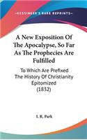 A New Exposition of the Apocalypse, So Far as the Prophecies Are Fulfilled