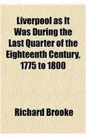 Liverpool as It Was During the Last Quarter of the Eighteenth Century, 1775 to 1800