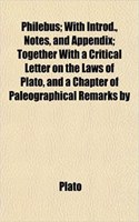 Philebus; With Introd., Notes, and Appendix; Together with a Critical Letter on the Laws of Plato, and a Chapter of Paleographical Remarks by: (English)