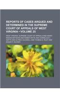 Reports of Cases Argued and Determined in the Supreme Court of Appeals of West Virginia (Volume 25)