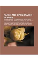 Parks and Open Spaces in Paris: Squares in Paris, Tuileries Garden, Palais-Royal, Tuileries Palace, Jardin Du Luxembourg, Parc de La Villette