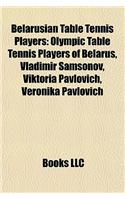 Belarusian Table Tennis Players: Olympic Table Tennis Players of Belarus, Vladimir Samsonov, Viktoria Pavlovich, Veronika Pavlovich(English)