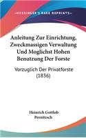 Anleitung Zur Einrichtung, Zweckmassigen Verwaltung Und Moglichst Hohen Benutzung Der Forste
