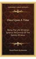 Once Upon A Time: Being The Life Of Adrian Ignatius McCormick Of The Society Of Jesus