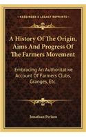 A History Of The Origin, Aims And Progress Of The Farmers Movement