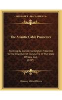 The Atlantic Cable Projectors: Painting By Daniel Huntington Presented To The Chamber Of Commerce Of The State Of New York (1895)
