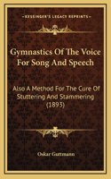 Gymnastics of the Voice for Song and Speech: Also a Method for the Cure of Stuttering and Stammering (1893)
