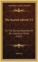 The Second Advent V2: Or The Glorious Epiphany Of Our Lord Jesus Christ (1822)