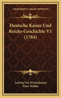 Deutsche Kaiser Und Reichs-Geschichte V1 (1784)