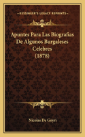 Apuntes Para Las Biografias De Algunos Burgaleses Celebres (1878)