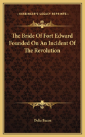 The Bride Of Fort Edward Founded On An Incident Of The Revolution