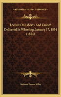 Lecture On Liberty And Union! Delivered In Wheeling, January 17, 1854 (1854)