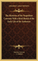 The Mysteries of the Neapolitan Convents With a Brief Sketch of the Early Life of the Authoress
