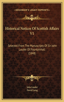 Historical Notices Of Scottish Affairs V1: Selected From The Manuscripts Of Sir John Lauder Of Fountainhall (1848)