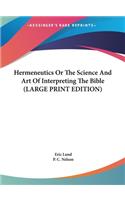 Hermeneutics or the Science and Art of Interpreting the Bible