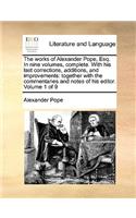 The Works of Alexander Pope, Esq. in Nine Volumes, Complete. with His Last Corrections, Additions, and Improvements