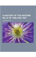 A History of the Reform Bills of 1866 and 1867