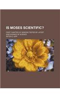 Is Moses Scientific?; First Chapter of Genesis Tested by Latest Discoveries of Science
