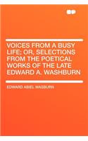 Voices from a Busy Life; Or, Selections from the Poetical Works of the Late Edward A. Washburn