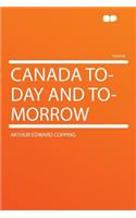 Canada To-Day and To-Morrow: (English)