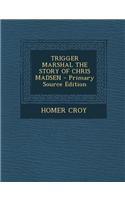 Trigger Marshal the Story of Chris Madsen