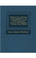 Studies in the Vegetation of the Philippines. I. the Composition and Volume of the Dipterocarp Forests of the Philippines - Primary Source Edition