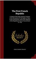 The First French Republic: A Study of the Origin and the Contents of the Declaration of the Rights of Man, of the Constitution, and of the Adoption of the Republican Form of G