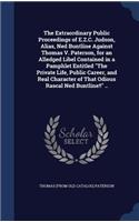 Extraordinary Public Proceedings of E.Z.C. Judson, Alias, Ned Buntline Against Thomas V. Paterson, for an Alledged Libel Contained in a Pamphlet Entitled "The Private Life, Public Career, and Real Character of That Odious Rascal Ned Buntline!!" ..