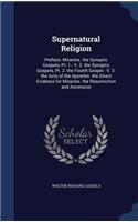 Supernatural Religion: Preface. Miracles. the Synoptic Gospels, Pt. 1.- V. 2. the Synoptic Gospels, Pt. 2. the Fourth Gospel.- V. 3. the Acts of the Apostles. the Direct E