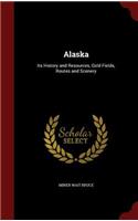 Alaska: Its History and Resources, Gold Fields, Routes and Scenery