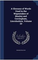 A Glossary of Words Used in the Wapentakes of Manley and Corringham, Lincolnshire, Volume 23